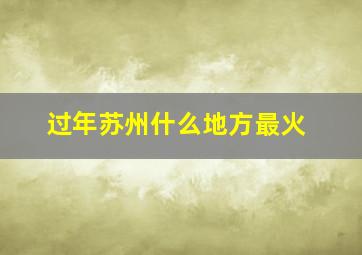 过年苏州什么地方最火