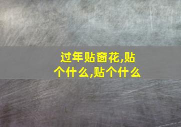 过年贴窗花,贴个什么,贴个什么