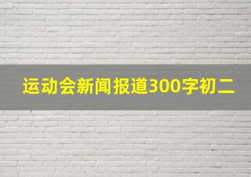 运动会新闻报道300字初二