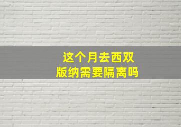 这个月去西双版纳需要隔离吗