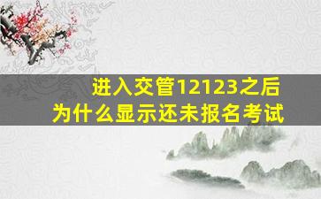 进入交管12123之后为什么显示还未报名考试