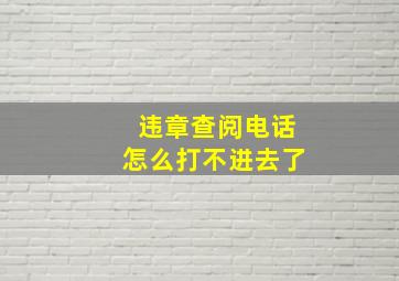 违章查阅电话怎么打不进去了