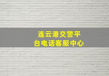 连云港交警平台电话客服中心