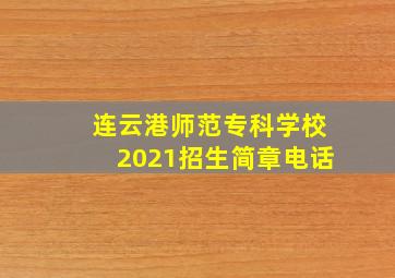 连云港师范专科学校2021招生简章电话