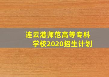 连云港师范高等专科学校2020招生计划