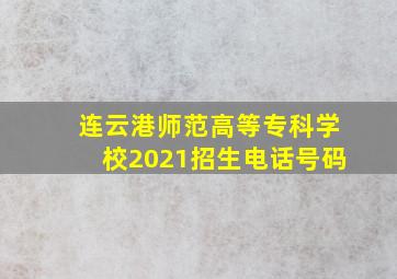 连云港师范高等专科学校2021招生电话号码