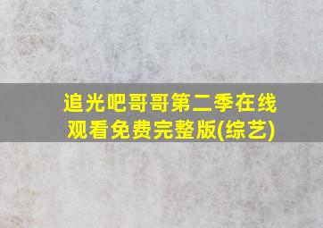 追光吧哥哥第二季在线观看免费完整版(综艺)