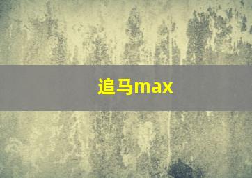 追马max