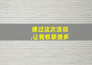 通过这次活动,让我收获很多