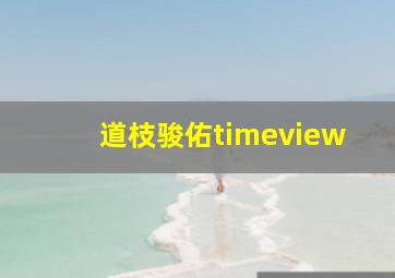 道枝骏佑timeview