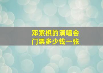 邓紫棋的演唱会门票多少钱一张