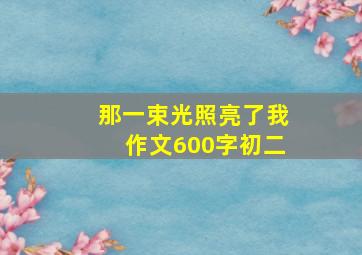 那一束光照亮了我作文600字初二