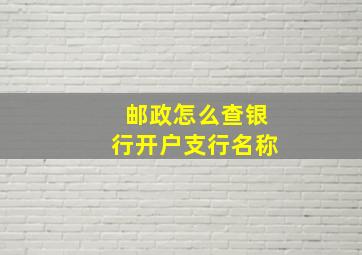 邮政怎么查银行开户支行名称