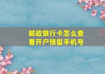 邮政银行卡怎么查看开户预留手机号