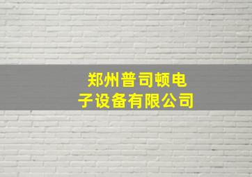 郑州普司顿电子设备有限公司