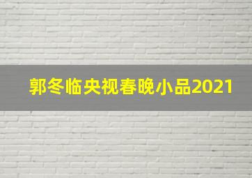 郭冬临央视春晚小品2021