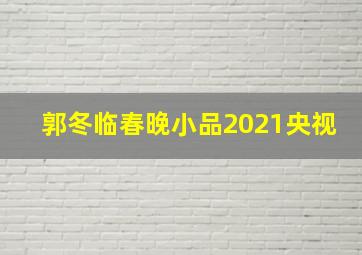 郭冬临春晚小品2021央视