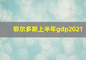 鄂尔多斯上半年gdp2021