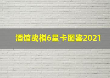 酒馆战棋6星卡图鉴2021