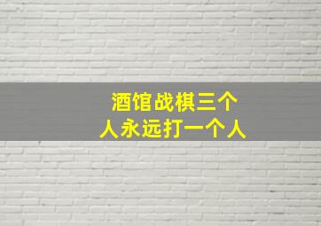 酒馆战棋三个人永远打一个人