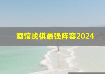 酒馆战棋最强阵容2024