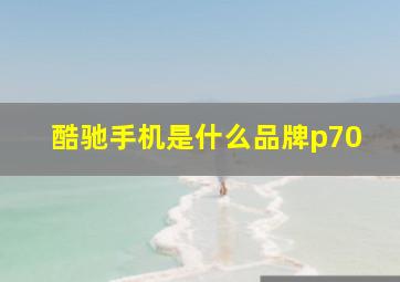 酷驰手机是什么品牌p70