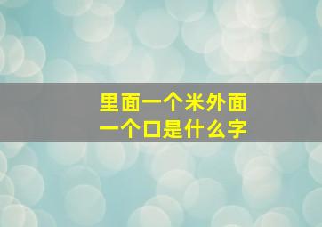 里面一个米外面一个口是什么字