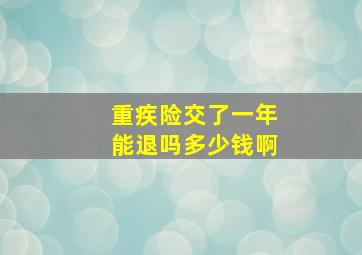 重疾险交了一年能退吗多少钱啊