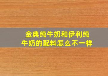 金典纯牛奶和伊利纯牛奶的配料怎么不一样