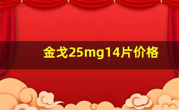 金戈25mg14片价格