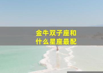 金牛双子座和什么星座最配