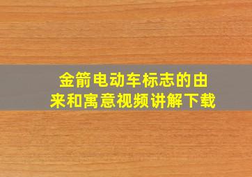 金箭电动车标志的由来和寓意视频讲解下载