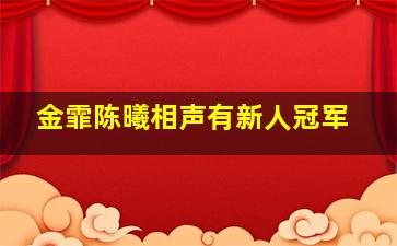 金霏陈曦相声有新人冠军