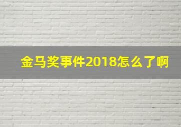 金马奖事件2018怎么了啊