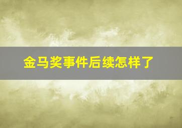 金马奖事件后续怎样了