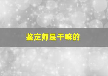 鉴定师是干嘛的