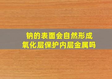 钠的表面会自然形成氧化层保护内层金属吗