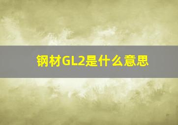 钢材GL2是什么意思