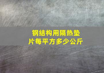 钢结构用隔热垫片每平方多少公斤