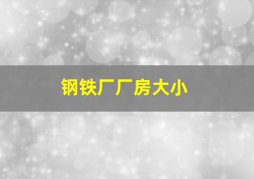 钢铁厂厂房大小