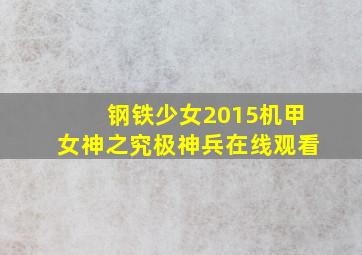 钢铁少女2015机甲女神之究极神兵在线观看