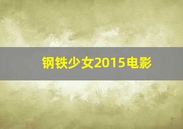 钢铁少女2015电影