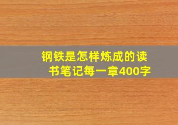 钢铁是怎样炼成的读书笔记每一章400字