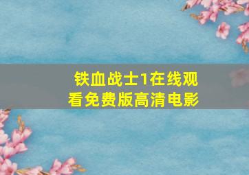 铁血战士1在线观看免费版高清电影