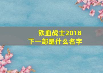 铁血战士2018下一部是什么名字