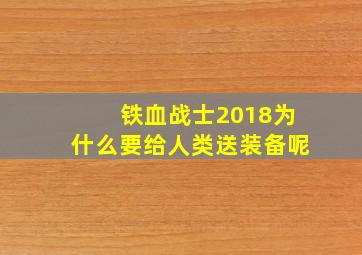 铁血战士2018为什么要给人类送装备呢