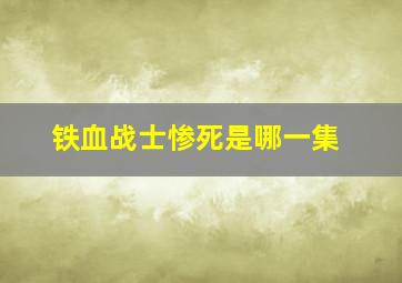 铁血战士惨死是哪一集