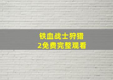 铁血战士狩猎2免费完整观看