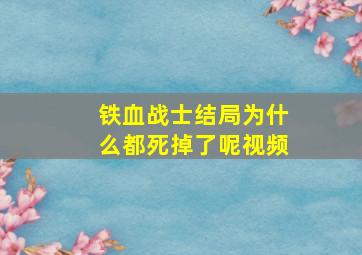 铁血战士结局为什么都死掉了呢视频