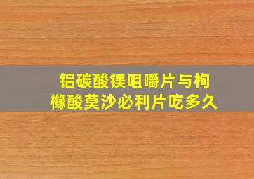 铝碳酸镁咀嚼片与枸橼酸莫沙必利片吃多久